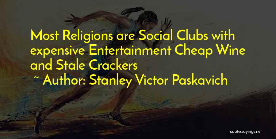 Stanley Victor Paskavich Quotes: Most Religions Are Social Clubs With Expensive Entertainment Cheap Wine And Stale Crackers