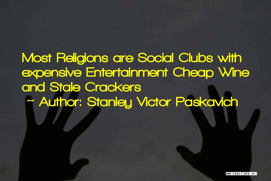 Stanley Victor Paskavich Quotes: Most Religions Are Social Clubs With Expensive Entertainment Cheap Wine And Stale Crackers