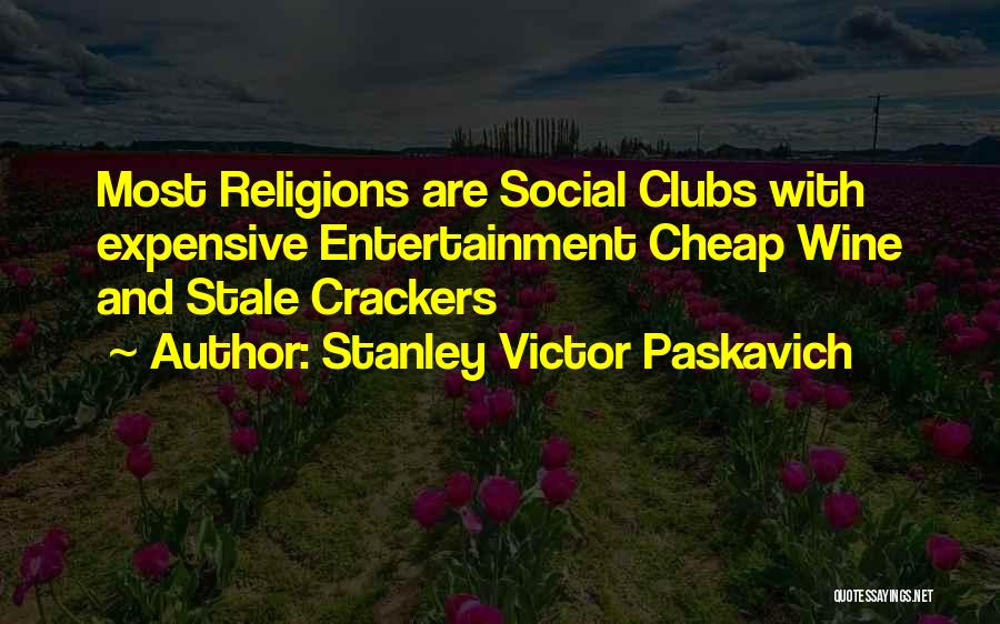 Stanley Victor Paskavich Quotes: Most Religions Are Social Clubs With Expensive Entertainment Cheap Wine And Stale Crackers