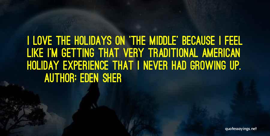 Eden Sher Quotes: I Love The Holidays On 'the Middle' Because I Feel Like I'm Getting That Very Traditional American Holiday Experience That