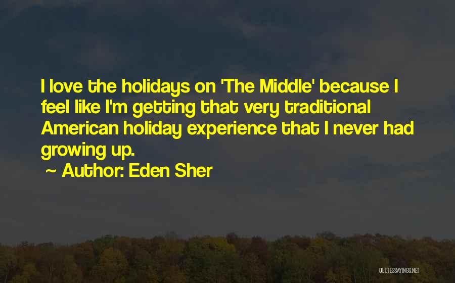 Eden Sher Quotes: I Love The Holidays On 'the Middle' Because I Feel Like I'm Getting That Very Traditional American Holiday Experience That