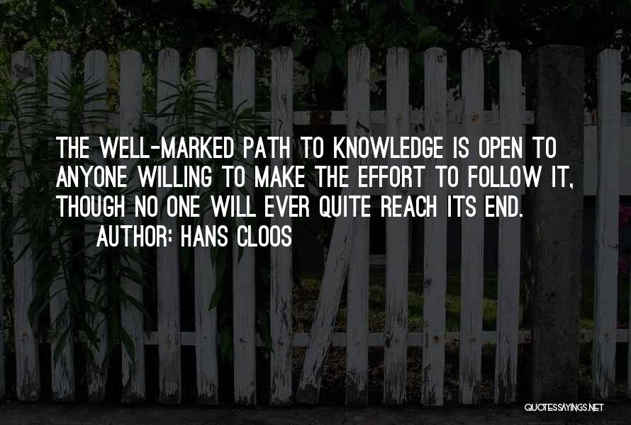 Hans Cloos Quotes: The Well-marked Path To Knowledge Is Open To Anyone Willing To Make The Effort To Follow It, Though No One