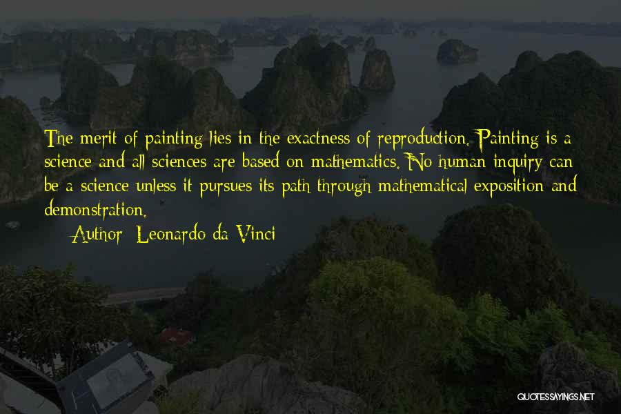 Leonardo Da Vinci Quotes: The Merit Of Painting Lies In The Exactness Of Reproduction. Painting Is A Science And All Sciences Are Based On