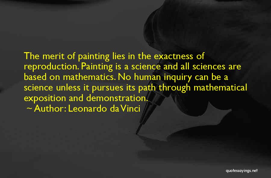 Leonardo Da Vinci Quotes: The Merit Of Painting Lies In The Exactness Of Reproduction. Painting Is A Science And All Sciences Are Based On