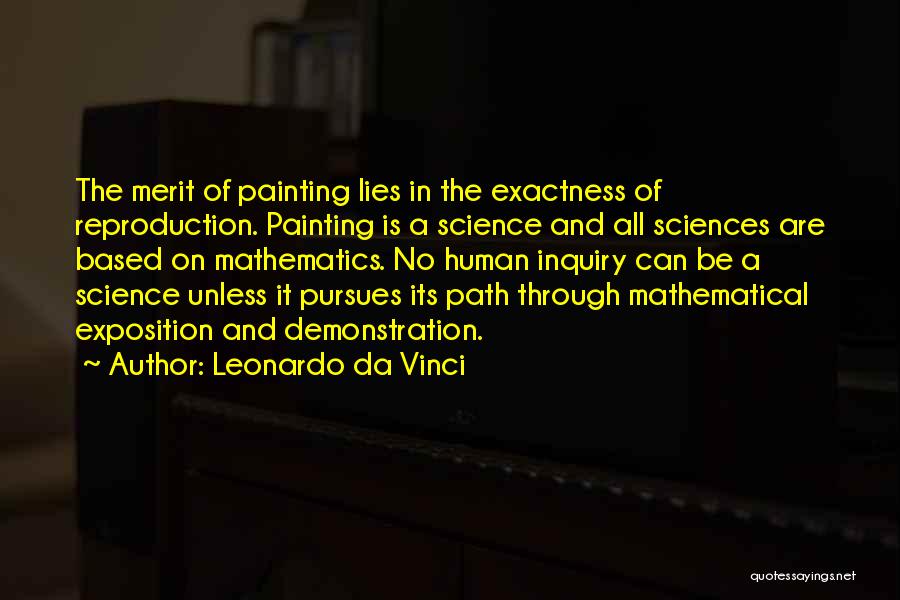 Leonardo Da Vinci Quotes: The Merit Of Painting Lies In The Exactness Of Reproduction. Painting Is A Science And All Sciences Are Based On