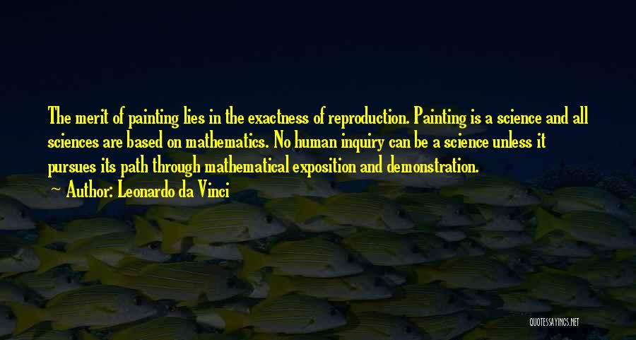 Leonardo Da Vinci Quotes: The Merit Of Painting Lies In The Exactness Of Reproduction. Painting Is A Science And All Sciences Are Based On
