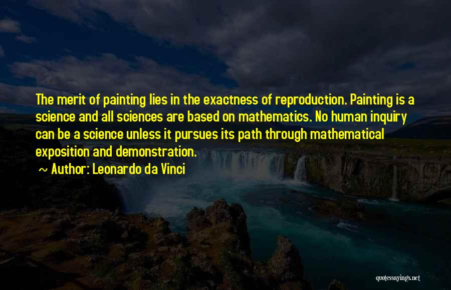 Leonardo Da Vinci Quotes: The Merit Of Painting Lies In The Exactness Of Reproduction. Painting Is A Science And All Sciences Are Based On