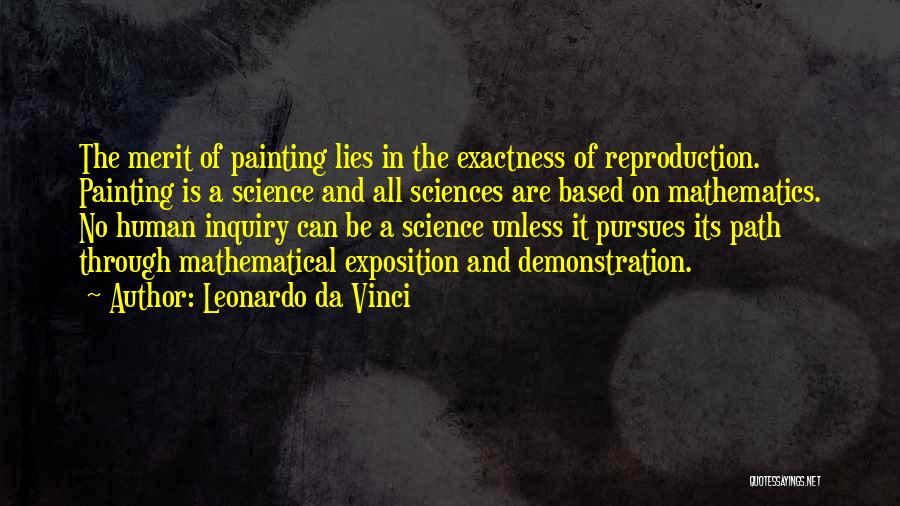 Leonardo Da Vinci Quotes: The Merit Of Painting Lies In The Exactness Of Reproduction. Painting Is A Science And All Sciences Are Based On