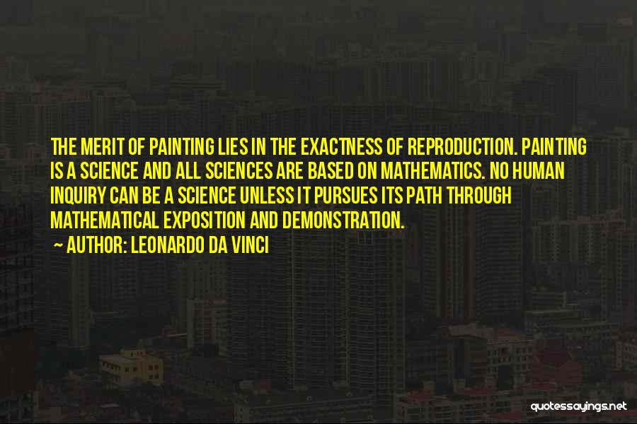 Leonardo Da Vinci Quotes: The Merit Of Painting Lies In The Exactness Of Reproduction. Painting Is A Science And All Sciences Are Based On