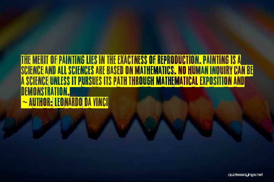 Leonardo Da Vinci Quotes: The Merit Of Painting Lies In The Exactness Of Reproduction. Painting Is A Science And All Sciences Are Based On