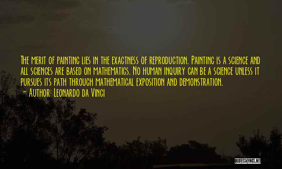 Leonardo Da Vinci Quotes: The Merit Of Painting Lies In The Exactness Of Reproduction. Painting Is A Science And All Sciences Are Based On