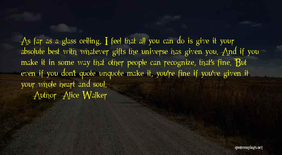 Alice Walker Quotes: As Far As A Glass Ceiling, I Feel That All You Can Do Is Give It Your Absolute Best With