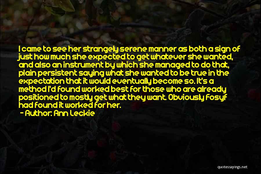 Ann Leckie Quotes: I Came To See Her Strangely Serene Manner As Both A Sign Of Just How Much She Expected To Get
