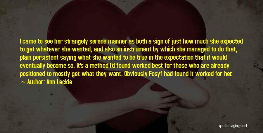 Ann Leckie Quotes: I Came To See Her Strangely Serene Manner As Both A Sign Of Just How Much She Expected To Get