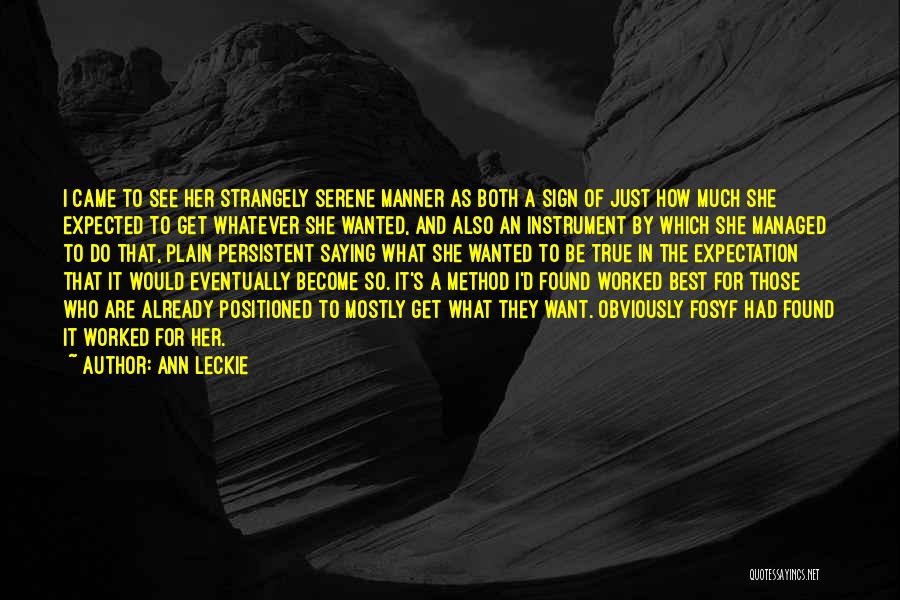 Ann Leckie Quotes: I Came To See Her Strangely Serene Manner As Both A Sign Of Just How Much She Expected To Get