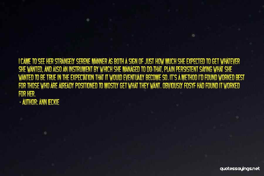 Ann Leckie Quotes: I Came To See Her Strangely Serene Manner As Both A Sign Of Just How Much She Expected To Get