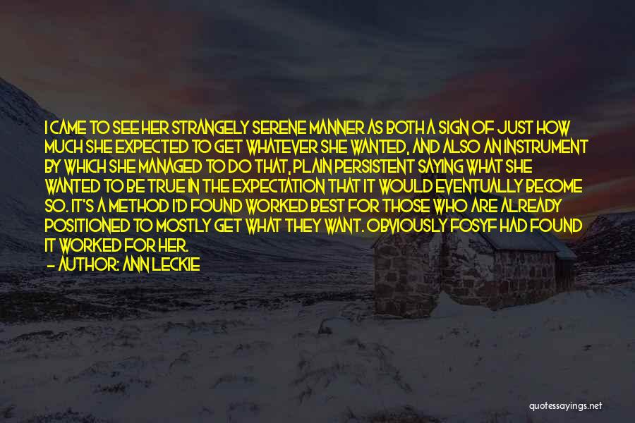 Ann Leckie Quotes: I Came To See Her Strangely Serene Manner As Both A Sign Of Just How Much She Expected To Get