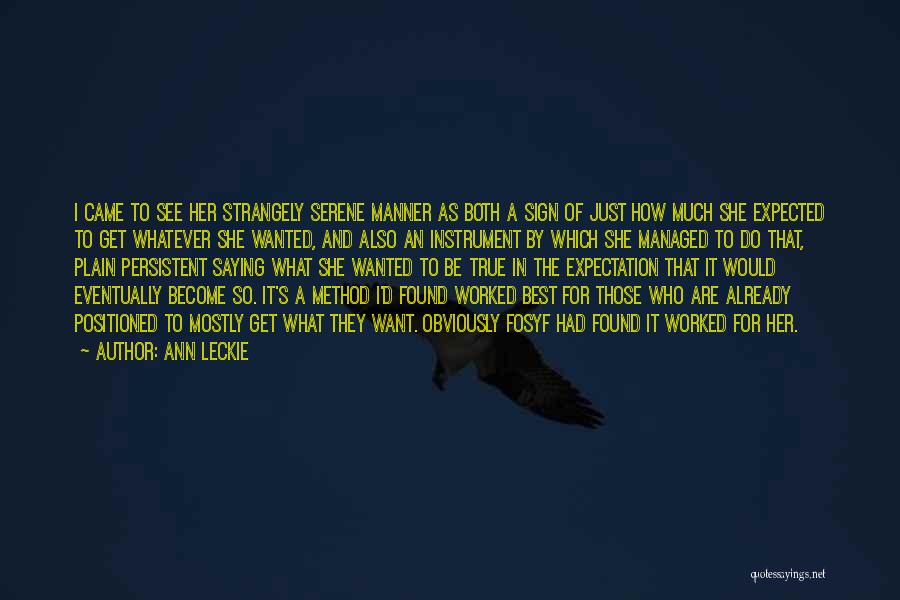 Ann Leckie Quotes: I Came To See Her Strangely Serene Manner As Both A Sign Of Just How Much She Expected To Get