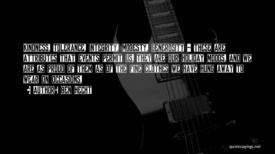Ben Hecht Quotes: Kindness, Tolerance, Integrity, Modesty, Generosity - These Are Attributes That Events Permit Us. They Are Our Holiday Moods, And We