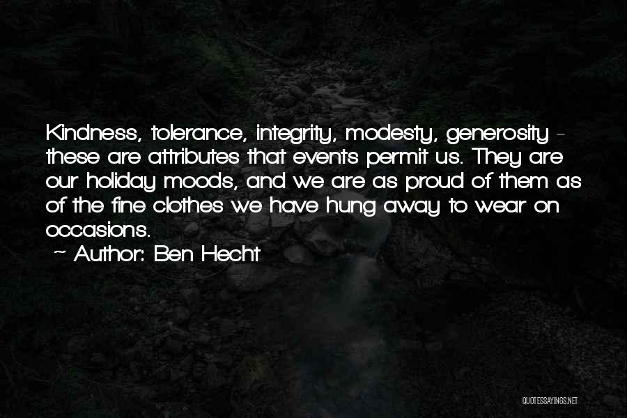 Ben Hecht Quotes: Kindness, Tolerance, Integrity, Modesty, Generosity - These Are Attributes That Events Permit Us. They Are Our Holiday Moods, And We