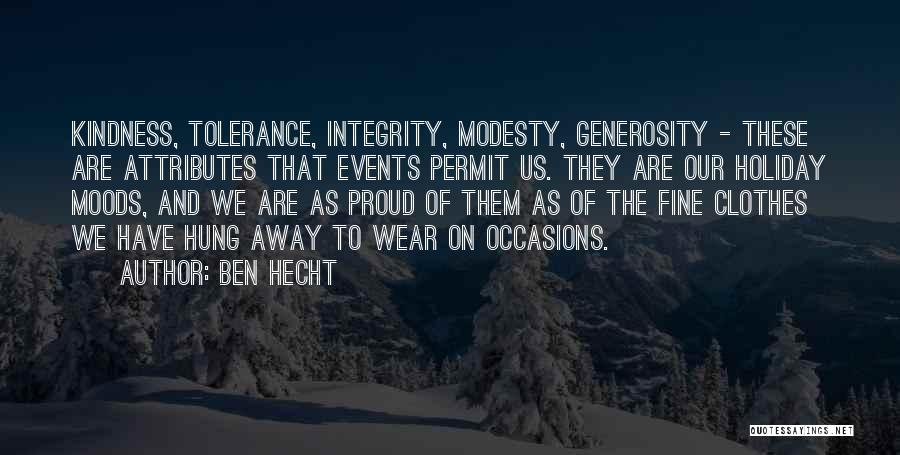 Ben Hecht Quotes: Kindness, Tolerance, Integrity, Modesty, Generosity - These Are Attributes That Events Permit Us. They Are Our Holiday Moods, And We