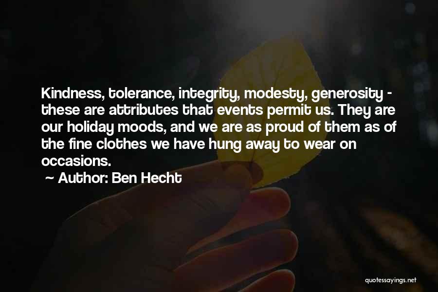 Ben Hecht Quotes: Kindness, Tolerance, Integrity, Modesty, Generosity - These Are Attributes That Events Permit Us. They Are Our Holiday Moods, And We