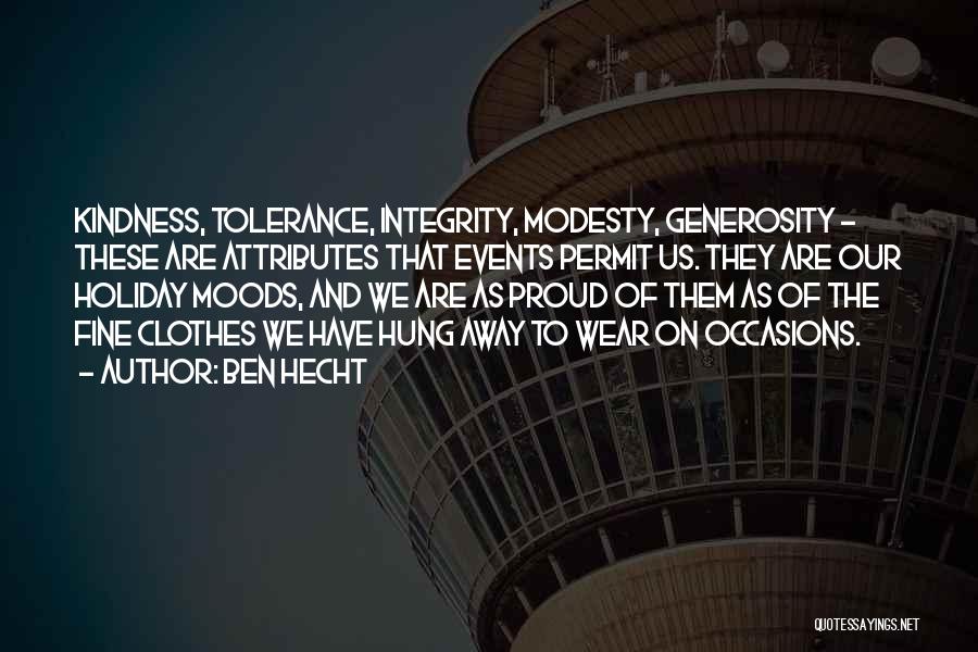 Ben Hecht Quotes: Kindness, Tolerance, Integrity, Modesty, Generosity - These Are Attributes That Events Permit Us. They Are Our Holiday Moods, And We