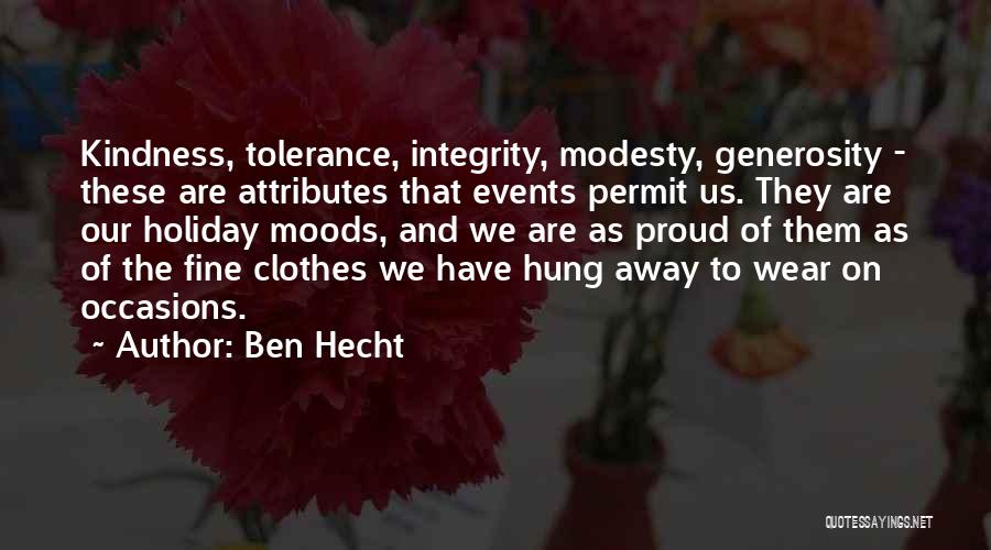 Ben Hecht Quotes: Kindness, Tolerance, Integrity, Modesty, Generosity - These Are Attributes That Events Permit Us. They Are Our Holiday Moods, And We