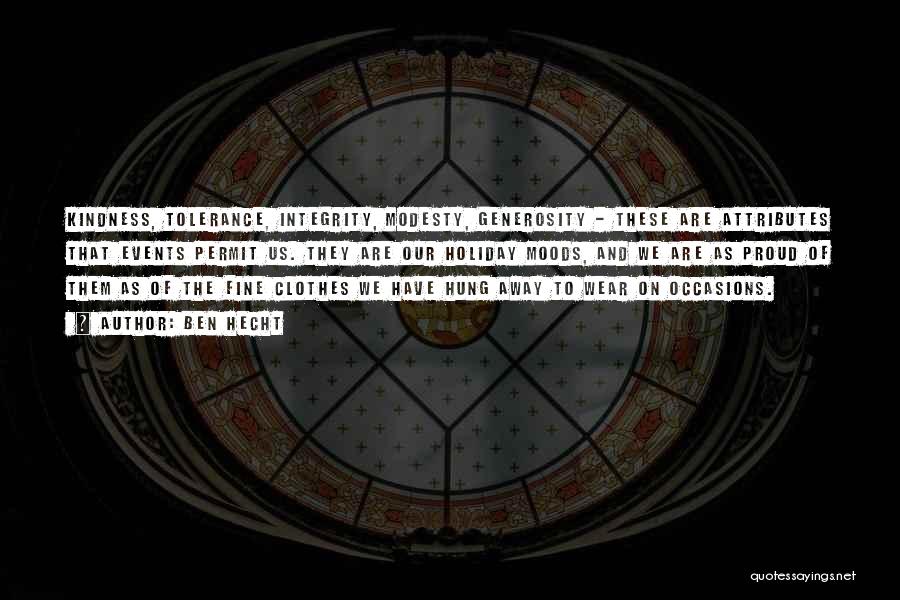 Ben Hecht Quotes: Kindness, Tolerance, Integrity, Modesty, Generosity - These Are Attributes That Events Permit Us. They Are Our Holiday Moods, And We