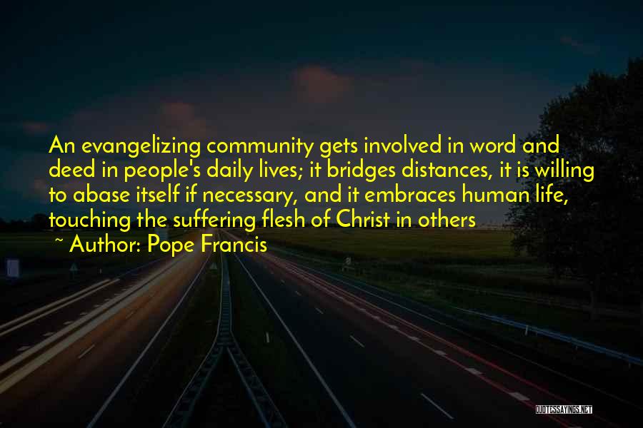 Pope Francis Quotes: An Evangelizing Community Gets Involved In Word And Deed In People's Daily Lives; It Bridges Distances, It Is Willing To