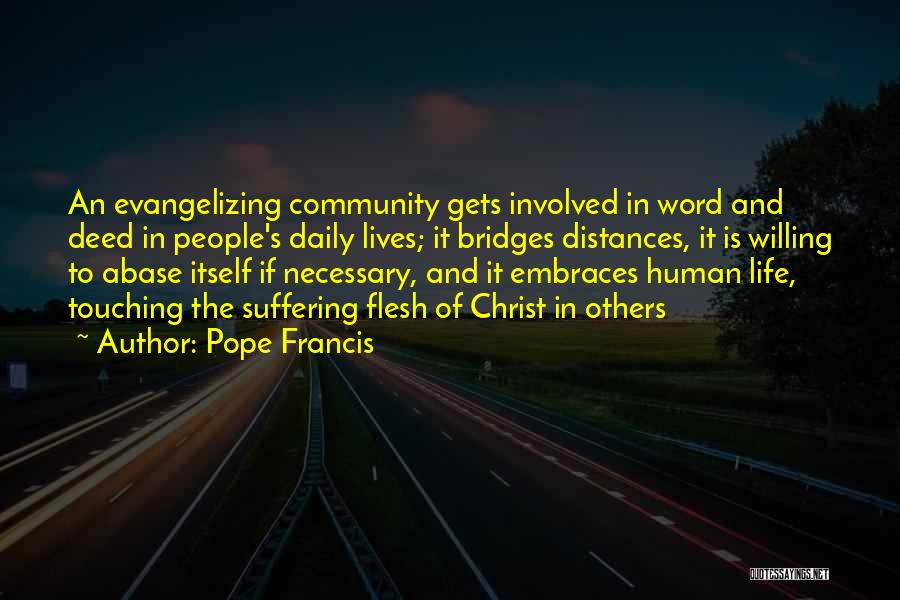 Pope Francis Quotes: An Evangelizing Community Gets Involved In Word And Deed In People's Daily Lives; It Bridges Distances, It Is Willing To