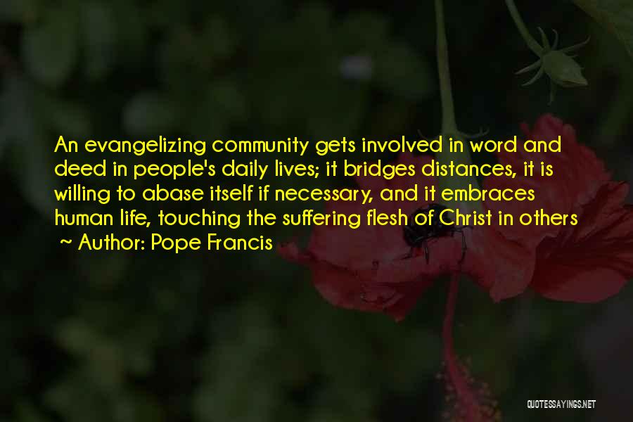 Pope Francis Quotes: An Evangelizing Community Gets Involved In Word And Deed In People's Daily Lives; It Bridges Distances, It Is Willing To