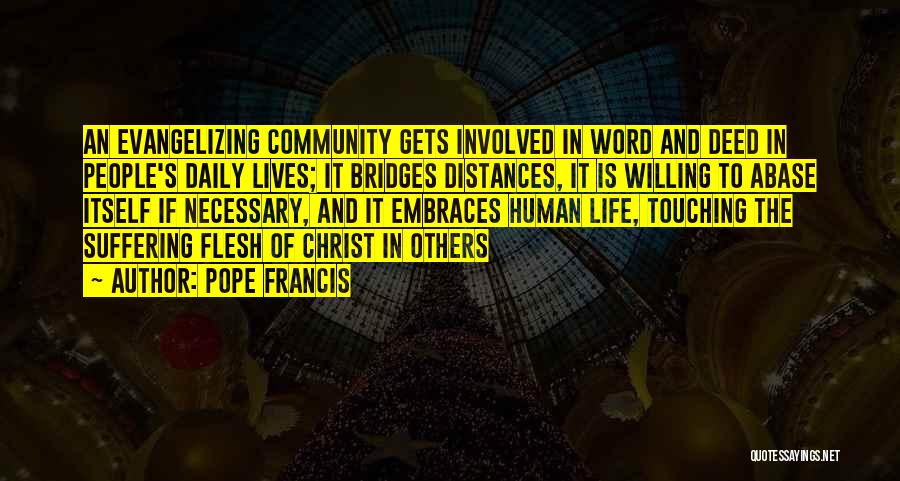 Pope Francis Quotes: An Evangelizing Community Gets Involved In Word And Deed In People's Daily Lives; It Bridges Distances, It Is Willing To