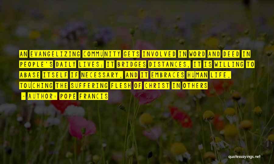 Pope Francis Quotes: An Evangelizing Community Gets Involved In Word And Deed In People's Daily Lives; It Bridges Distances, It Is Willing To