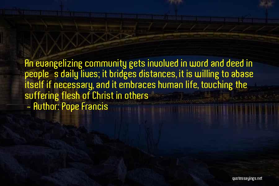 Pope Francis Quotes: An Evangelizing Community Gets Involved In Word And Deed In People's Daily Lives; It Bridges Distances, It Is Willing To