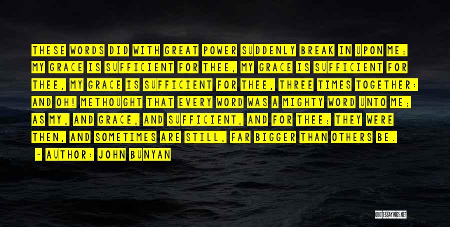 John Bunyan Quotes: These Words Did With Great Power Suddenly Break In Upon Me; My Grace Is Sufficient For Thee, My Grace Is