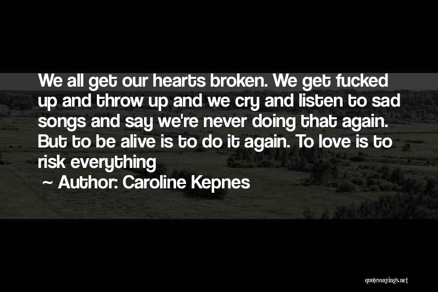 Caroline Kepnes Quotes: We All Get Our Hearts Broken. We Get Fucked Up And Throw Up And We Cry And Listen To Sad