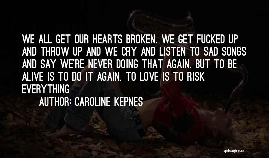 Caroline Kepnes Quotes: We All Get Our Hearts Broken. We Get Fucked Up And Throw Up And We Cry And Listen To Sad