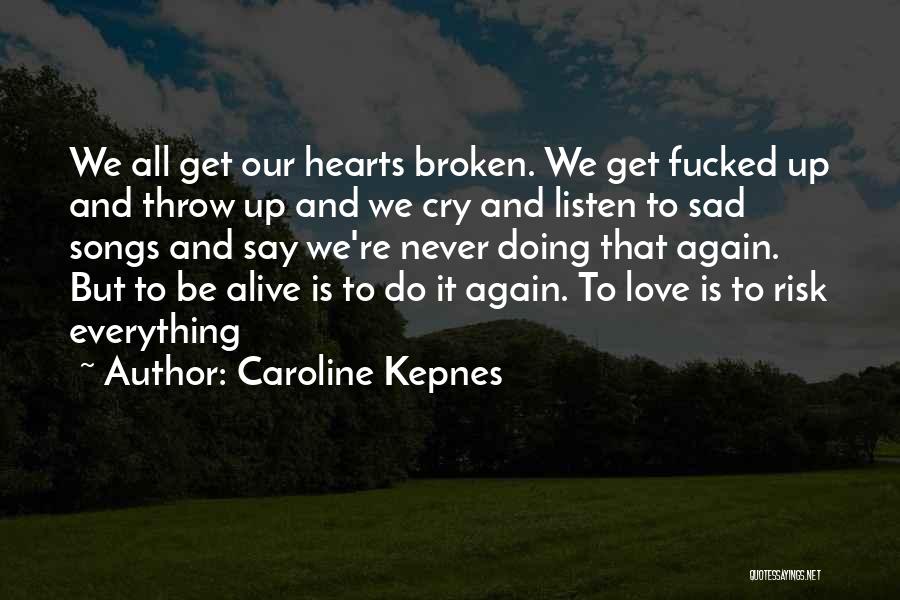 Caroline Kepnes Quotes: We All Get Our Hearts Broken. We Get Fucked Up And Throw Up And We Cry And Listen To Sad