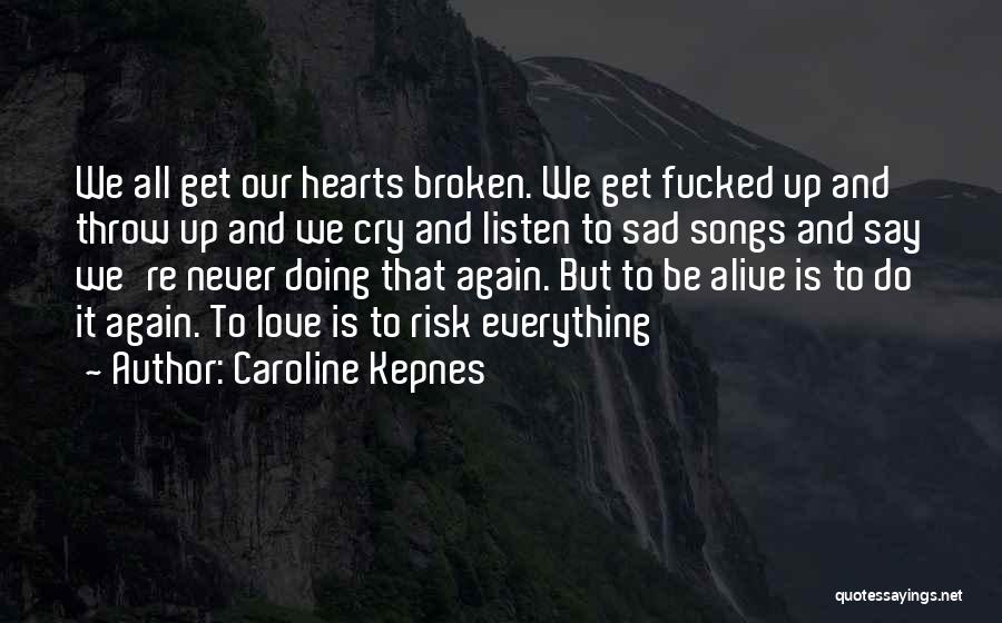 Caroline Kepnes Quotes: We All Get Our Hearts Broken. We Get Fucked Up And Throw Up And We Cry And Listen To Sad