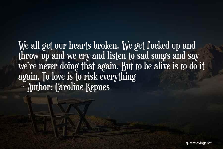 Caroline Kepnes Quotes: We All Get Our Hearts Broken. We Get Fucked Up And Throw Up And We Cry And Listen To Sad