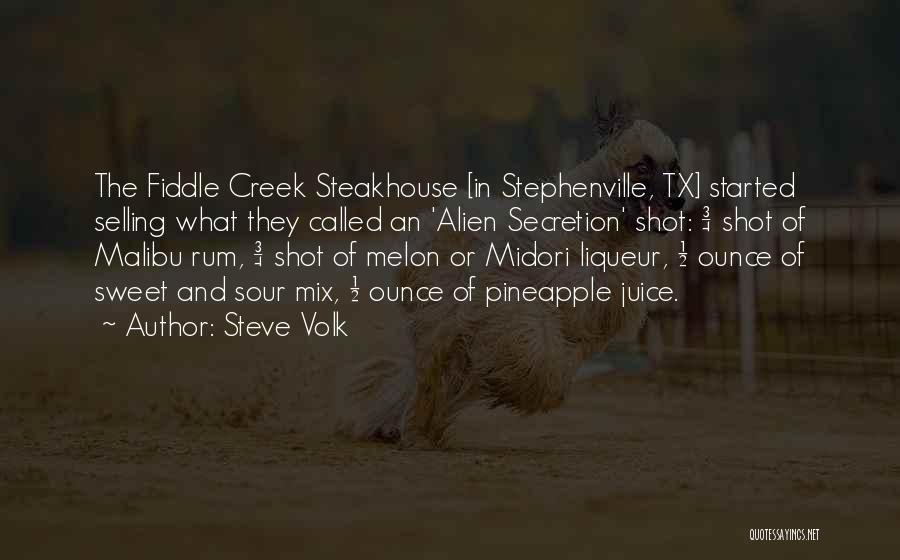 Steve Volk Quotes: The Fiddle Creek Steakhouse [in Stephenville, Tx] Started Selling What They Called An 'alien Secretion' Shot: ¾ Shot Of Malibu