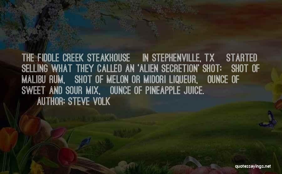 Steve Volk Quotes: The Fiddle Creek Steakhouse [in Stephenville, Tx] Started Selling What They Called An 'alien Secretion' Shot: ¾ Shot Of Malibu