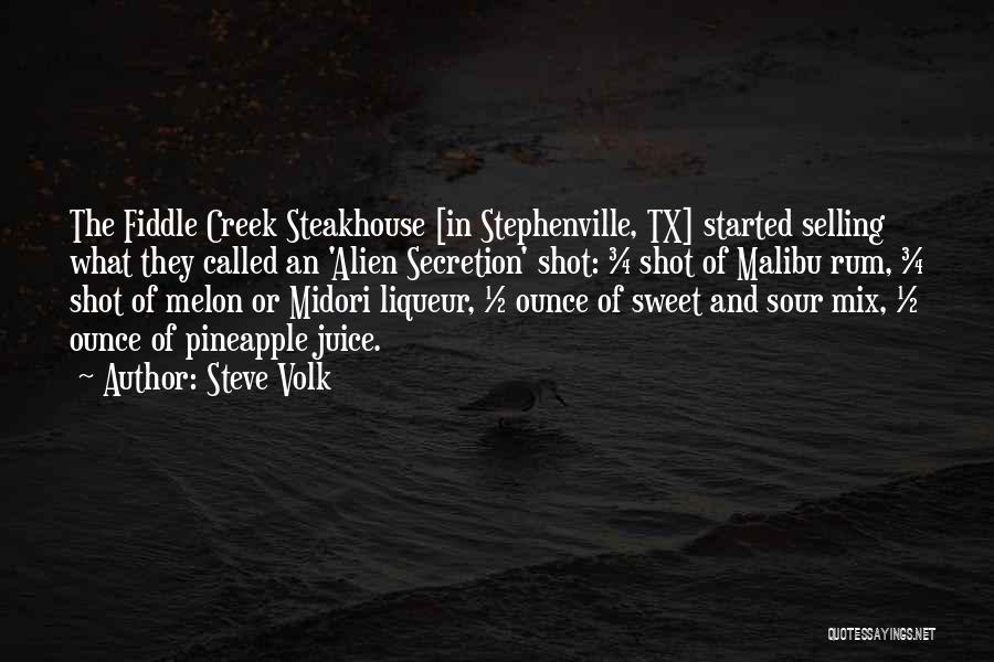 Steve Volk Quotes: The Fiddle Creek Steakhouse [in Stephenville, Tx] Started Selling What They Called An 'alien Secretion' Shot: ¾ Shot Of Malibu