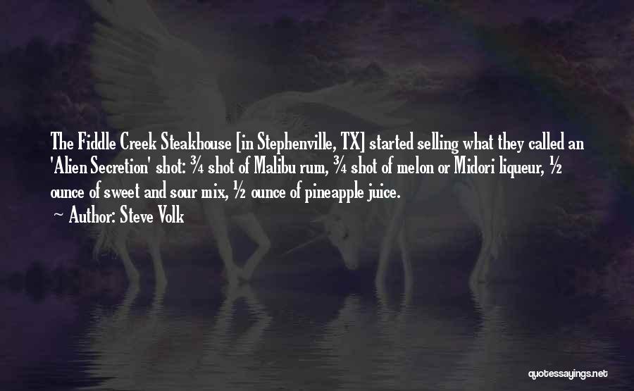 Steve Volk Quotes: The Fiddle Creek Steakhouse [in Stephenville, Tx] Started Selling What They Called An 'alien Secretion' Shot: ¾ Shot Of Malibu