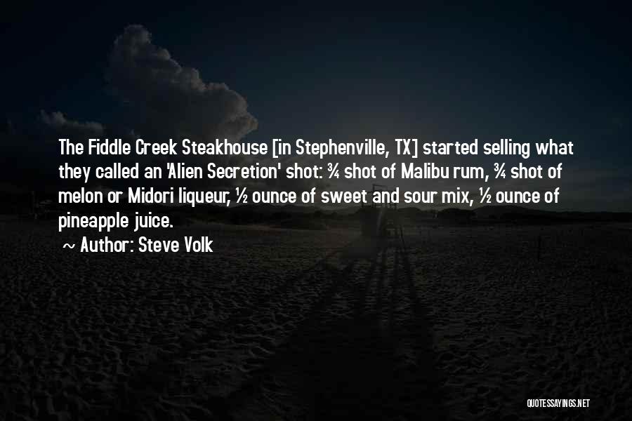 Steve Volk Quotes: The Fiddle Creek Steakhouse [in Stephenville, Tx] Started Selling What They Called An 'alien Secretion' Shot: ¾ Shot Of Malibu