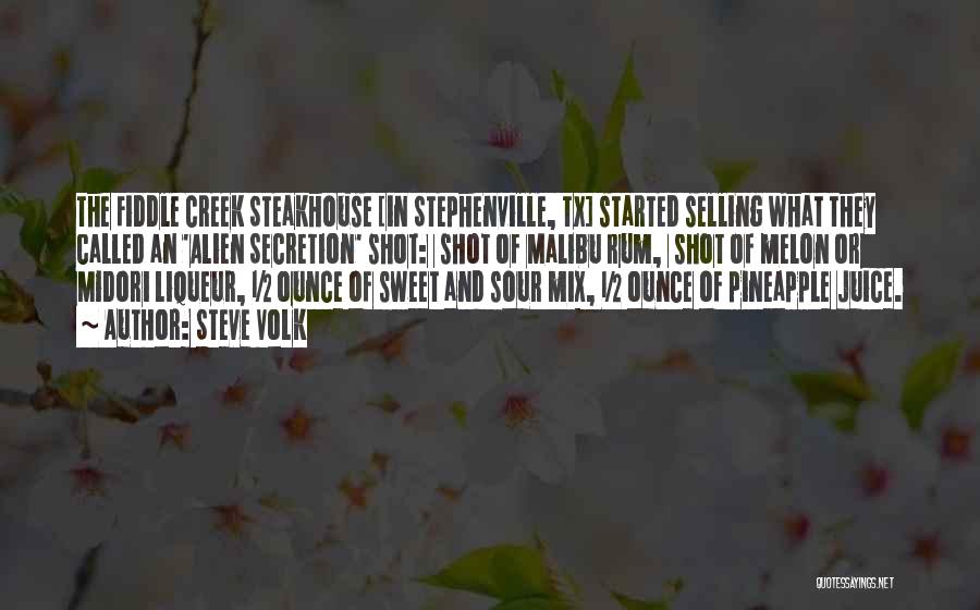 Steve Volk Quotes: The Fiddle Creek Steakhouse [in Stephenville, Tx] Started Selling What They Called An 'alien Secretion' Shot: ¾ Shot Of Malibu