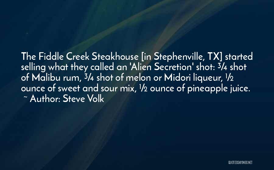 Steve Volk Quotes: The Fiddle Creek Steakhouse [in Stephenville, Tx] Started Selling What They Called An 'alien Secretion' Shot: ¾ Shot Of Malibu