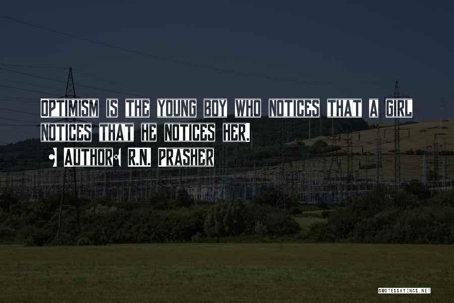 R.N. Prasher Quotes: Optimism Is The Young Boy Who Notices That A Girl Notices That He Notices Her.