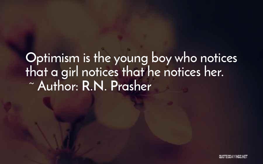 R.N. Prasher Quotes: Optimism Is The Young Boy Who Notices That A Girl Notices That He Notices Her.